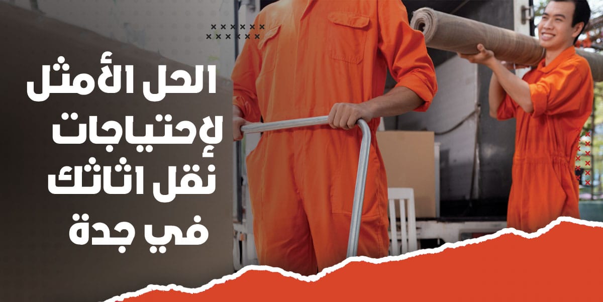 الحل الأمثل لاحتياجات نقل اثاثك في جدة